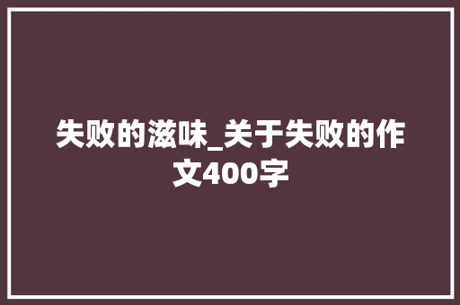 失败的滋味_关于失败的作文400字