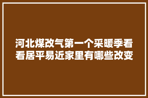 河北煤改气第一个采暖季看看居平易近家里有哪些改变