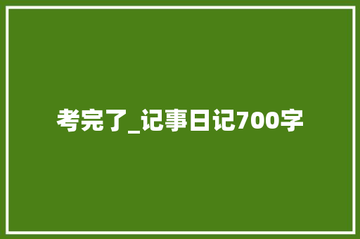 考完了_记事日记700字