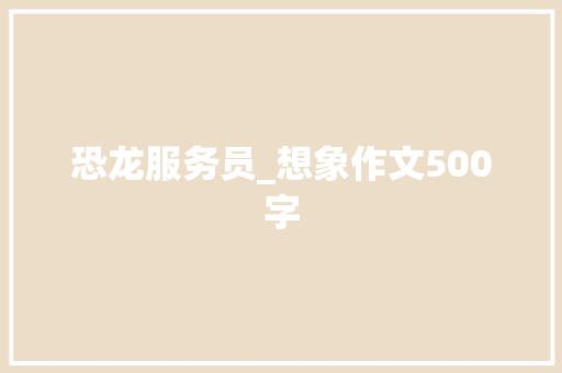 恐龙服务员_想象作文500字