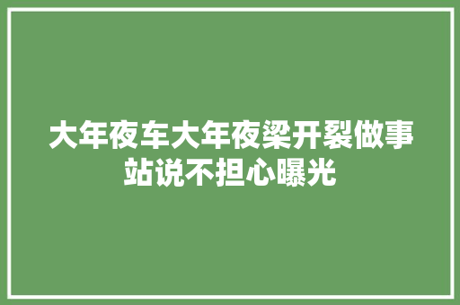 大年夜车大年夜梁开裂做事站说不担心曝光