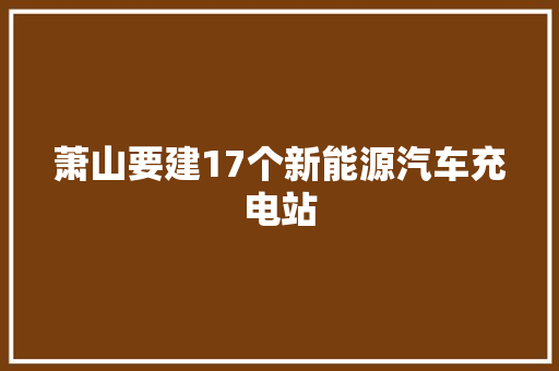 萧山要建17个新能源汽车充电站