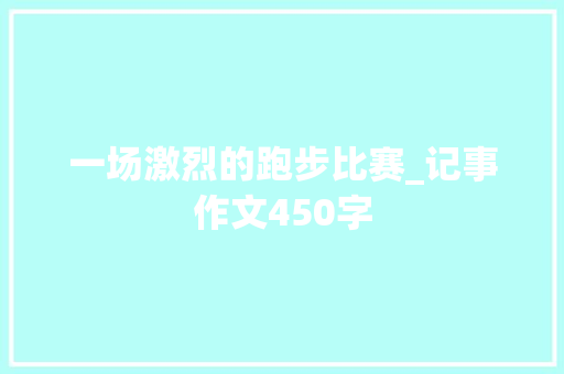 一场激烈的跑步比赛_记事作文450字