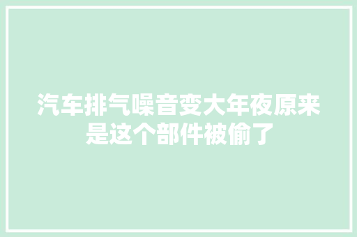 汽车排气噪音变大年夜原来是这个部件被偷了