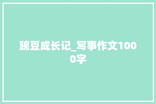 豌豆成长记_写事作文1000字