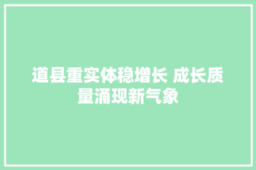 道县重实体稳增长 成长质量涌现新气象