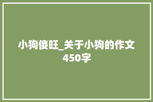 小狗傻旺_关于小狗的作文450字