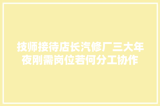 技师接待店长汽修厂三大年夜刚需岗位若何分工协作