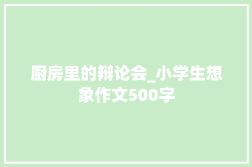 厨房里的辩论会_小学生想象作文500字