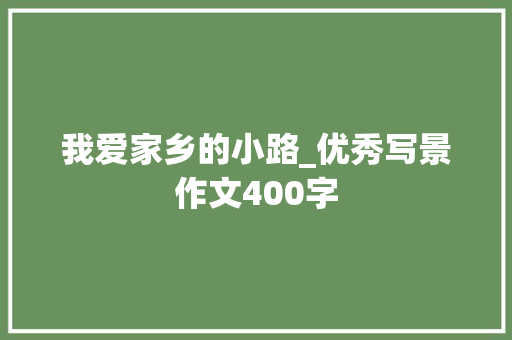 我爱家乡的小路_优秀写景作文400字