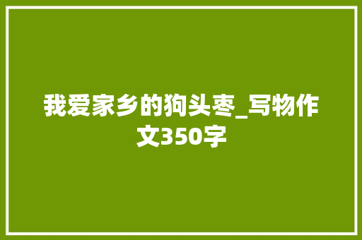 我爱家乡的狗头枣_写物作文350字