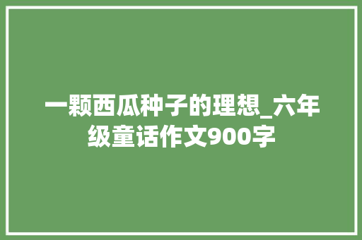 一颗西瓜种子的理想_六年级童话作文900字