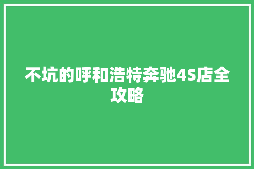 不坑的呼和浩特奔驰4S店全攻略