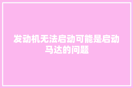 发动机无法启动可能是启动马达的问题