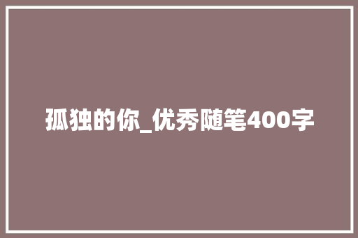 孤独的你_优秀随笔400字