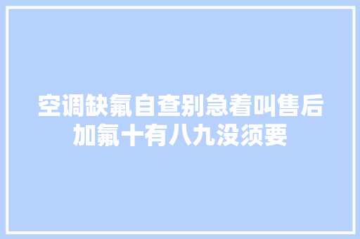 空调缺氟自查别急着叫售后加氟十有八九没须要
