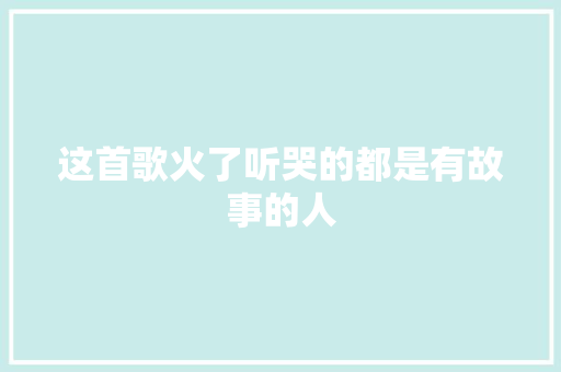 这首歌火了听哭的都是有故事的人 休闲娱乐