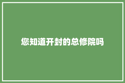 您知道开封的总修院吗