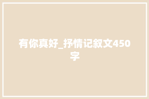 有你真好_抒情记叙文450字