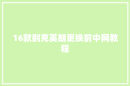 16款别克英朗更换前中网教程