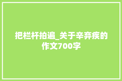 把栏杆拍遍_关于辛弃疾的作文700字