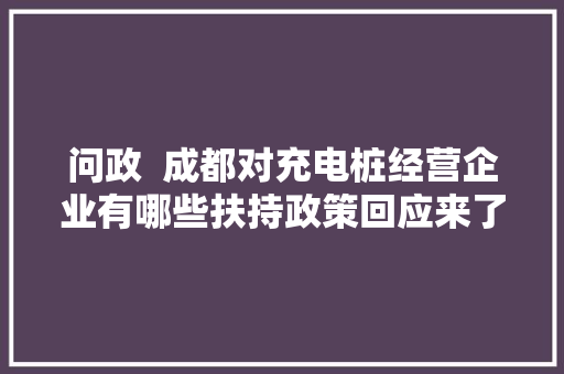问政  成都对充电桩经营企业有哪些扶持政策回应来了