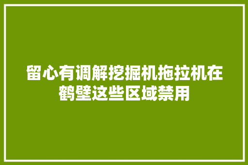 留心有调解挖掘机拖拉机在鹤壁这些区域禁用