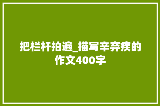 把栏杆拍遍_描写辛弃疾的作文400字
