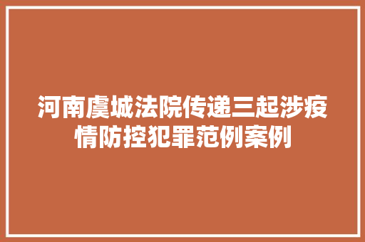 河南虞城法院传递三起涉疫情防控犯罪范例案例