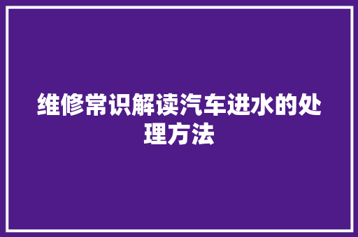 维修常识解读汽车进水的处理方法