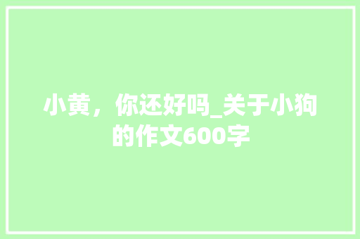 小黄，你还好吗_关于小狗的作文600字