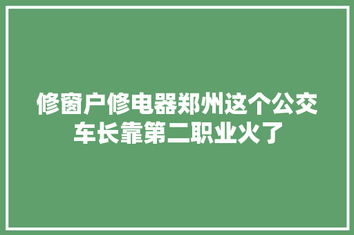 修窗户修电器郑州这个公交车长靠第二职业火了