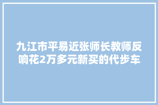 九江市平易近张师长教师反响花2万多元新买的代步车后座渗水