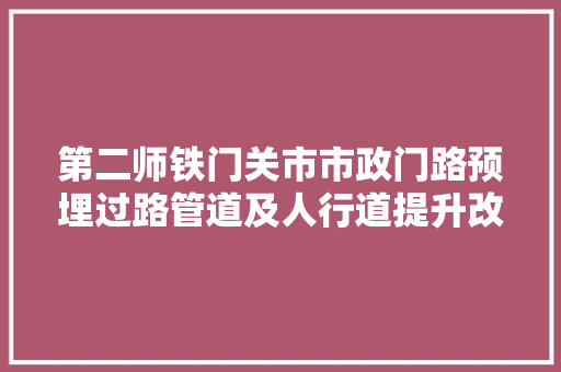 第二师铁门关市市政门路预埋过路管道及人行道提升改造项目中标