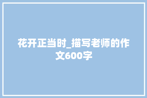 花开正当时_描写老师的作文600字