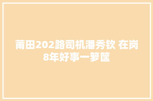 莆田202路司机潘秀钦 在岗8年好事一箩筐