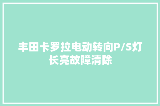 丰田卡罗拉电动转向P/S灯长亮故障清除 汽车知识