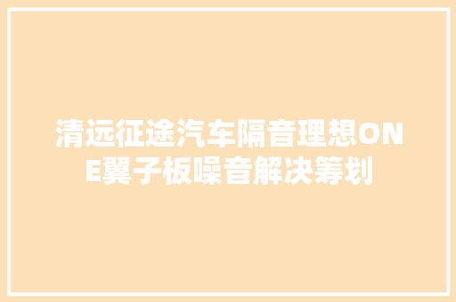 清远征途汽车隔音理想ONE翼子板噪音解决筹划