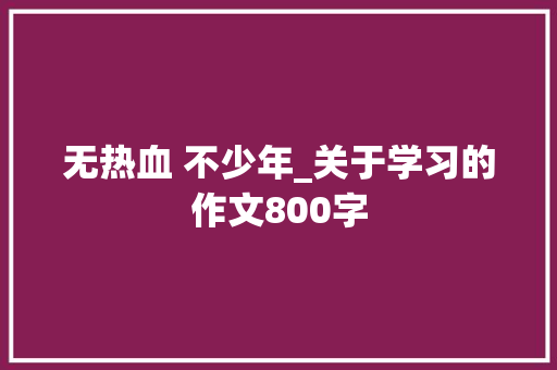 无热血 不少年_关于学习的作文800字