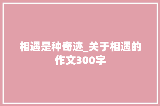 相遇是种奇迹_关于相遇的作文300字