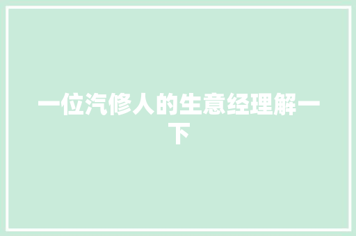 一位汽修人的生意经理解一下