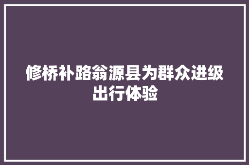 修桥补路翁源县为群众进级出行体验
