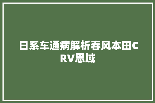 日系车通病解析春风本田CRV思域