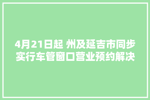 4月21日起 州及延吉市同步实行车管窗口营业预约解决