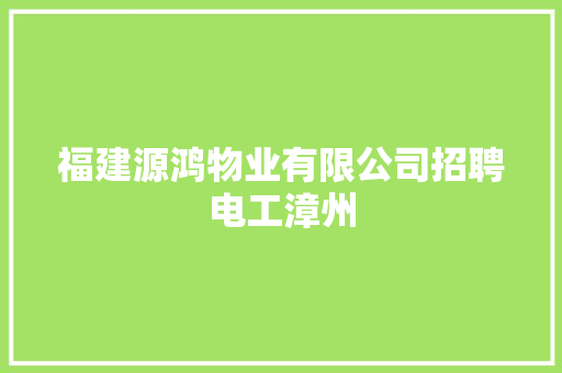福建源鸿物业有限公司招聘电工漳州