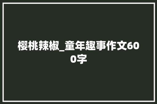 樱桃辣椒_童年趣事作文600字