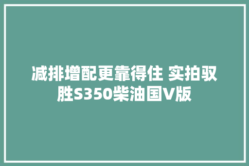 减排增配更靠得住 实拍驭胜S350柴油国V版
