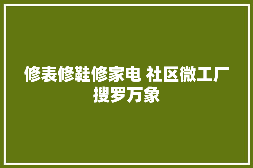 修表修鞋修家电 社区微工厂搜罗万象