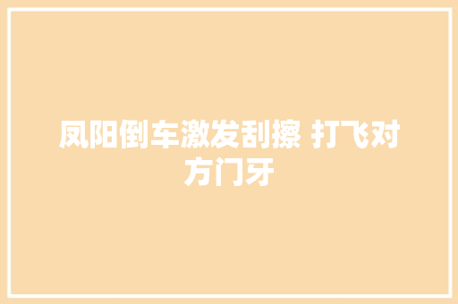 凤阳倒车激发刮擦 打飞对方门牙