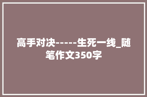 高手对决-----生死一线_随笔作文350字
